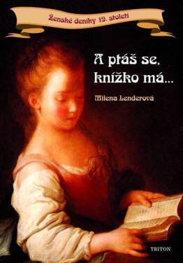 A ptáš se, knížko má...Ženské deníky 19. století - Milena Lenderová