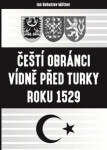 Čeští obránci Vídně před Turky roku 1529 - Bohuslav Miltner