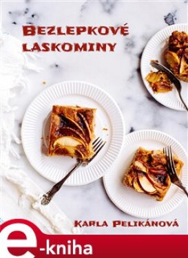 Bezlepkové laskominy. 66 receptů na úžasné pečené i nepečené dezerty - Karla Pelikánová e-kniha