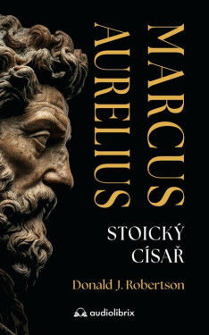 Marcus Aurelius - Stoický císař - Donald Robertson