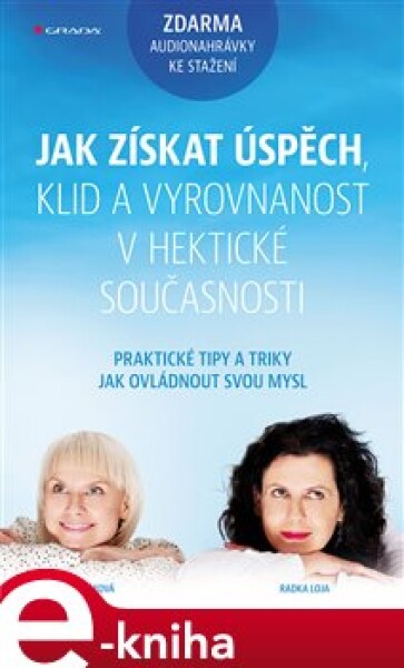 Jak získat úspěch, klid a vyrovnanost v hektické současnosti. Praktické techniky a tipy jak ovládnout svou mysl - Olga Lošťáková, Radka Loja e-kniha