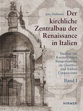 Der kirchliche Zentralbau der Renaissance in Italien: Studien zur Karriere eines Baugedankens im Quattro- und frühen Cinquecento - Jens Niebaum
