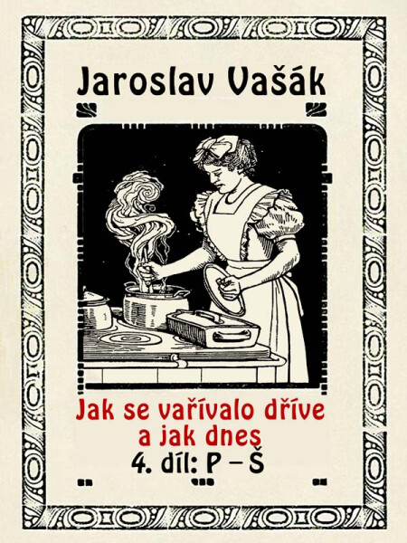Jak se vařívalo kdysi a jak dnes, 4.díl: P-Š - Jaroslav Vašák