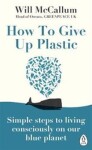 How to Give Up Plastic: to Plastic: Will McCallum