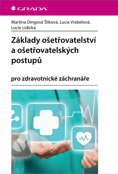 Základy ošetřovatelství a ošetřovatelských postupů - Dingová Šliková Martina, Lidická Lucie, Lucia Vrábelová