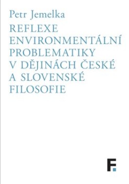 Reflexe environmentální problematiky dějinách české slovenské filosofie Petr Jemelka