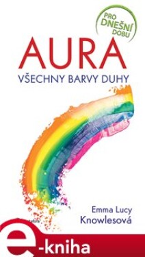 Aura. Všechny barvy duhy - Lucy Emma Knowlesová e-kniha