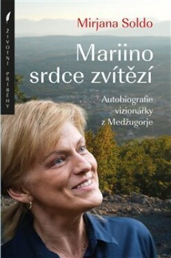 Mariino srdce zvítězí. Autobiografie vizionářky z Medžugorje - Mirjana Soldo