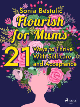 Flourish for Mums: 21 Ways to Thrive With Self-care and Acceptance - Sonia Bestulic - e-kniha