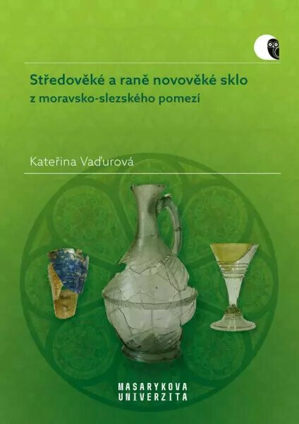 Středověké a raně novověké sklo z moravsko-slezského pomezí - Vaďurová Kateřina