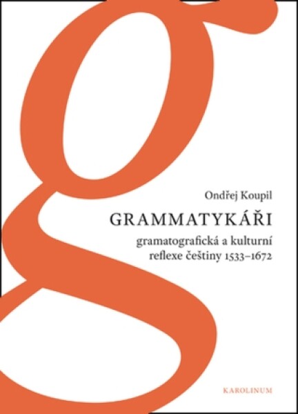 Grammatykáři. Gramatografická a kulturní reflexe češtiny 1533–1672 - Ondřej Koupil - e-kniha