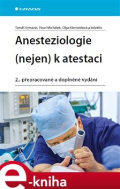 Anesteziologie (nejen) k atestaci. 2., přepracované a doplněné vydání - Pavel Michálek, Tomáš Vymazal, kolektiv, Olga Klementová e-kniha