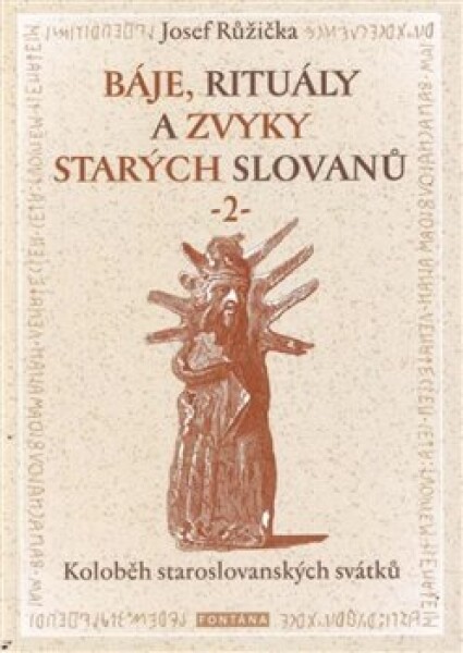 Báje, rituály a zvyky starých Slovanů 2 - Koloběh staroslovanských svátků - Josef Růžička