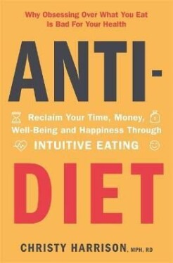 Anti-Diet : Reclaim Your Time, Money, Well-Being and Happiness Through Intuitive Eating - Christy Harrison
