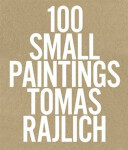 100 Small Paintings Tomas Rajlich