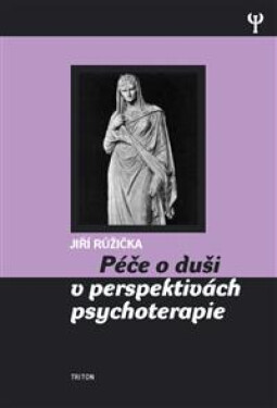 Péče o duši v perspektivách psychoterapie - Jiří Růžička