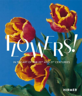 Flowers! In the Art of the 20th and 21st Centuries - Stefanie Weißhorn-Ponert