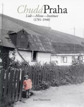 Chudá Praha: Lidé Místa Instituce (1781-1948) Jana Viktorínová