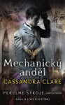 Mechanický anděl - Pekelné stroje 1, 1. vydání - Cassandra Clare