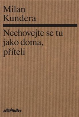 Nechovejte se tu jako doma, příteli - Milan Kundera