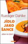 Jídlo jako šance výživě těla ducha Ruediger Dahlke