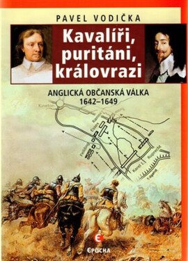 Kavalíři, puritáni, královrazi Anglická občanská válka 1642–1649 Pavel Vodička