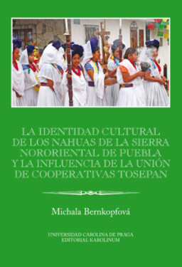 La identidad cultural de los Nahuas de la Sierra Nororiental de Puebla y la influencia de la Unión de Cooperativas Tosepan - Michala Bernkopfová - e-k