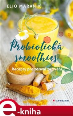 Probiotická smoothies. Recepty pro zdravé zažívání - Eliq Maranik e-kniha