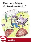 Tak co, chlapi, do hrobu nikdo? - Pavel Šach e-kniha