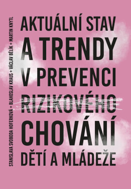 Aktuální stav a trendy v prevenci rizikového chování dětí a mládeže - Blahoslav Kraus, Václav Bělík, Stanislava Svoboda Hoferková, Martin Knytl