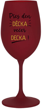 PŘES DEN DĚCKA, VEČER DECKA! - bordo sklenice na víno 350 ml