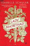 Lady MacBethad: The electrifying story of love, ambition, revenge and murder behind a real life Scottish queen - Isabelle Schuler