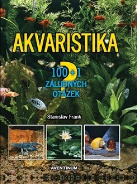 Akvaristika - 100 + 1 záludných otázek, 3. vydání - Stanislav Frank