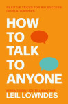 How to Talk to Anyone: 92 Little Tricks for Big Success in Relationships - Leil Lowndes