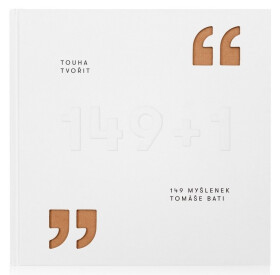 Touha tvořit - 149 myšlenek Tomáše Bati - Gabriela Končitíková