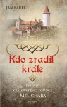 Kdo zradil krále - Případy královského soudce Melichara - Jan Bauer