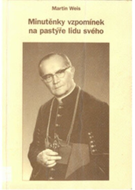 Minutěnky vzpomínek na pastýře lidu svého - Martin Weis
