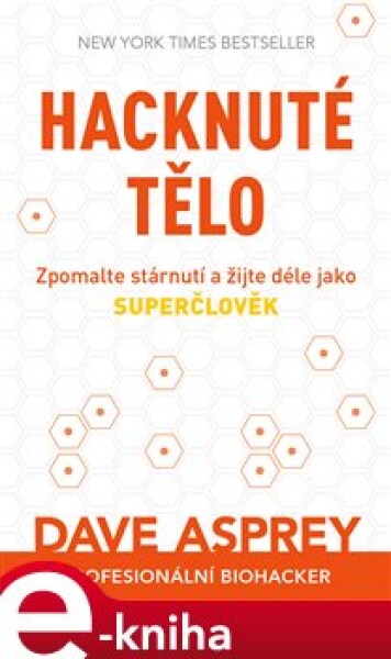 Hacknuté tělo. Zpomalte stárnutí a žijte déle jako superčlověk - Dave Asprey e-kniha