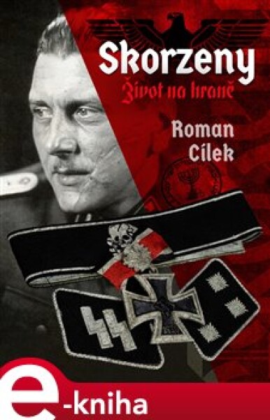 Skorzeny. Život na hraně - Roman Cílek e-kniha