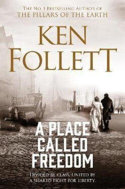 A Place Called Freedom: A Vast, Thrilling Work of Historical Fiction - Ken Follett
