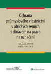 Ochrana průmyslového vlastnictví v afrických zemích s důrazem na práva na označení - Eva Adlerová, Matěj Machů - e-kniha