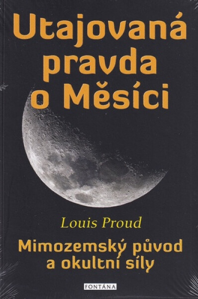 Utajovaná pravda o Měsíci - Mimozemský původ a okultní síly - Louis Proud