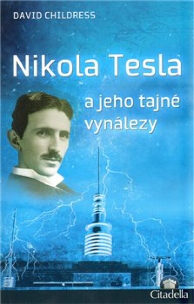 Nikola Tesla a jeho tajné vynálezy - David Childress