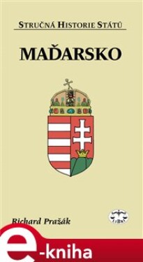 Maďarsko. Stručná historie států - Richard Pražák e-kniha