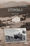 Krkonošští rodáci vzpomínají - Dramatické příběhy z válečných a poválečných let - Libor Dušek