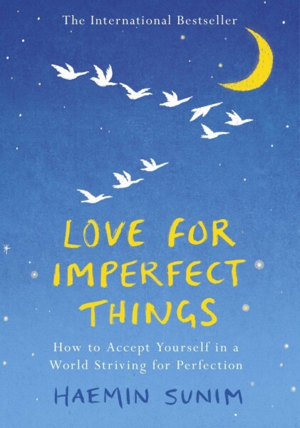 Love for Imperfect Things: The Sunday Times Bestseller: How to Accept Yourself in a World Striving for Perfection - Haemin Sunim
