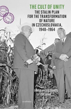 The Cult of Unity - The Stalin Plan for the Transformation of Nature in Czechoslovakia 1948-1964 - Jiří Janáč