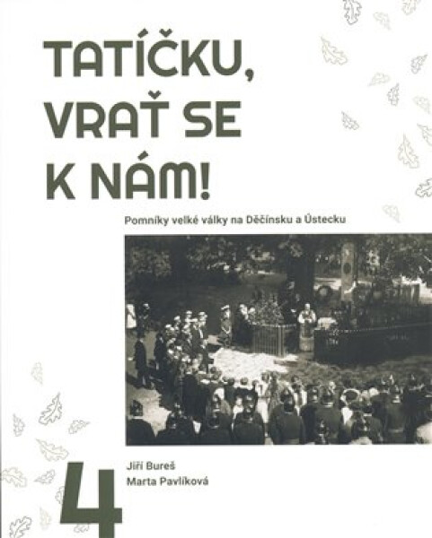 Tatíčku, vrať se k nám! 4 - Pomníky velké války na Děčínsku a Ústecku - Jiří Pavlík