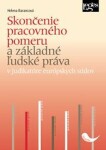 Skončenie pracovného pomeru základné ľudské práva Helena Barancová