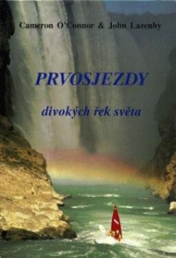 Prvosjezdy divokých řek světa - Cameron O´Connor; John Lazenby